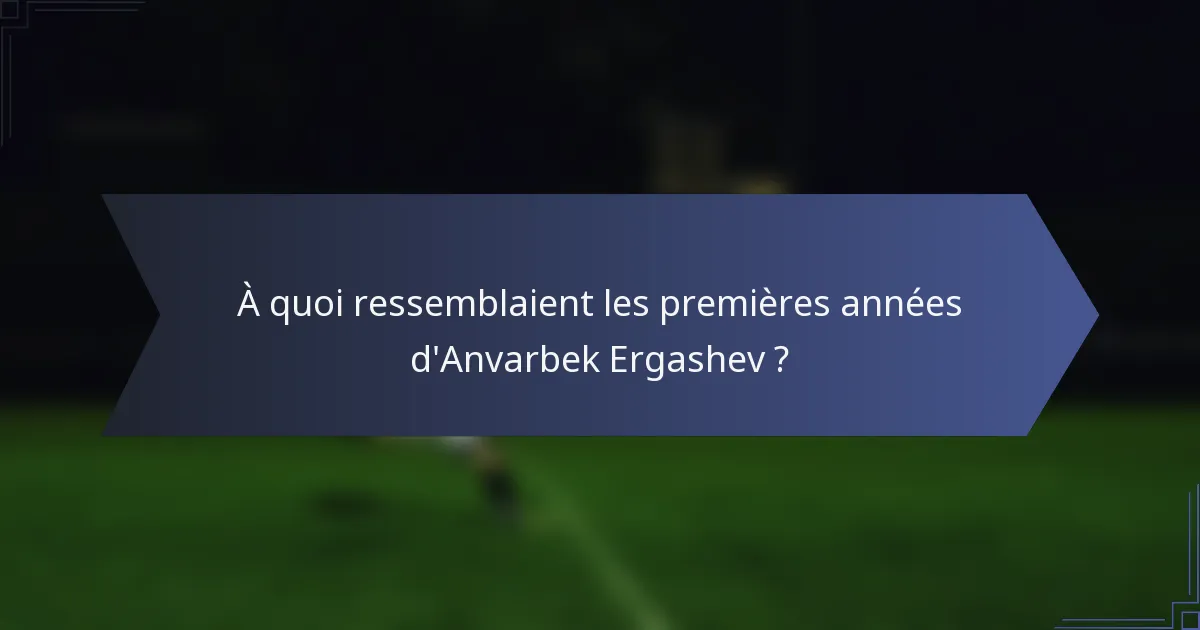 À quoi ressemblaient les premières années d'Anvarbek Ergashev ?