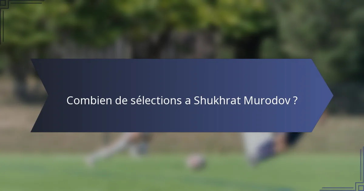 Combien de sélections a Shukhrat Murodov ?