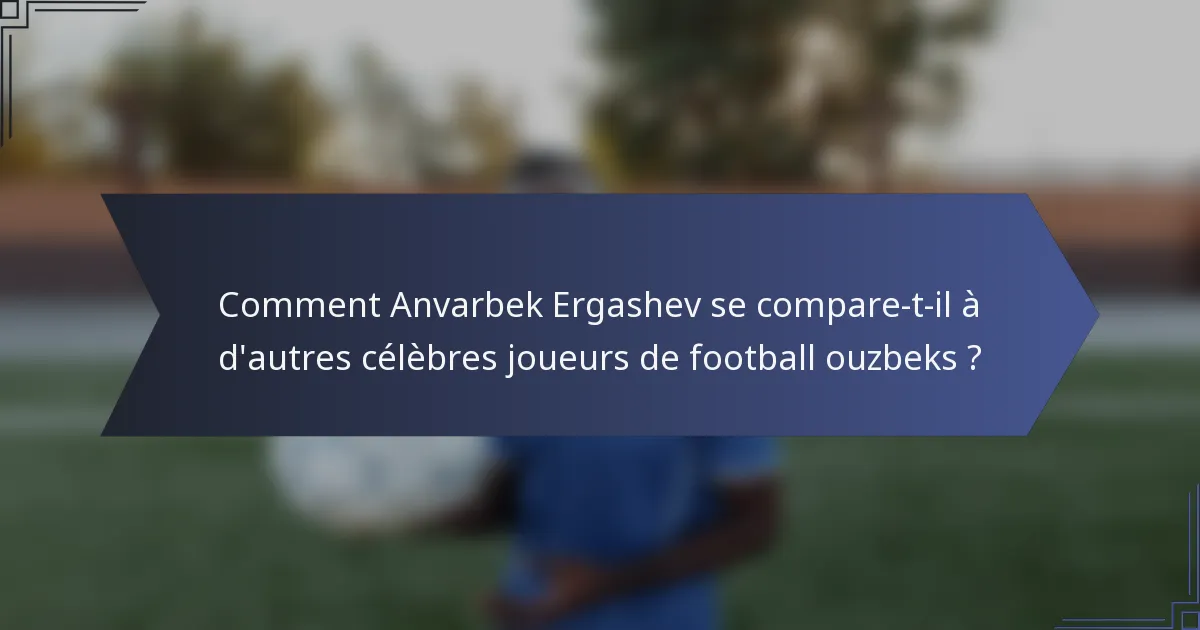 Comment Anvarbek Ergashev se compare-t-il à d'autres célèbres joueurs de football ouzbeks ?