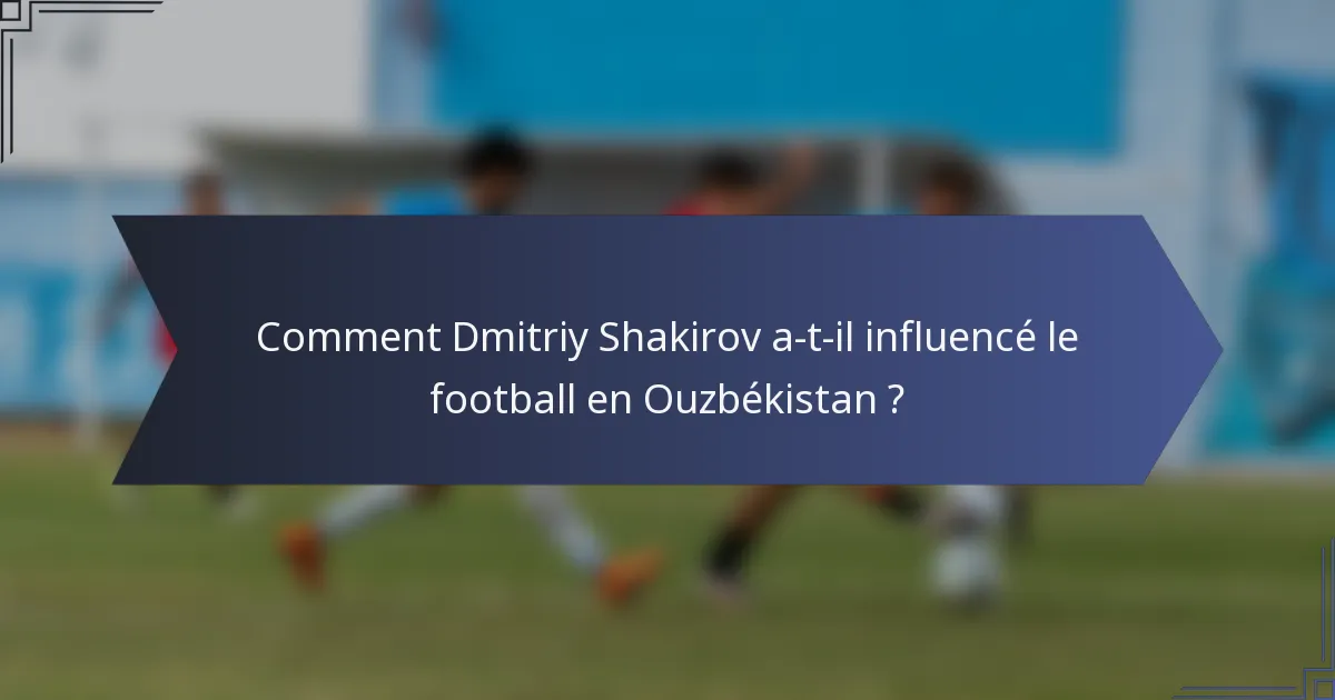 Comment Dmitriy Shakirov a-t-il influencé le football en Ouzbékistan ?