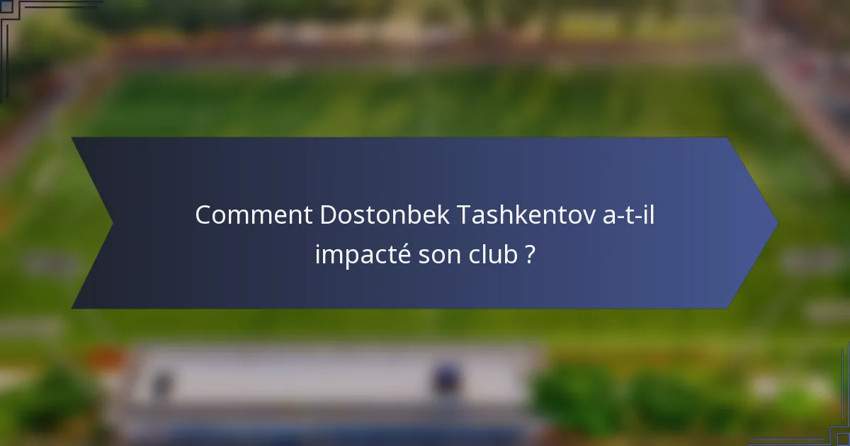 Comment Dostonbek Tashkentov a-t-il impacté son club ?