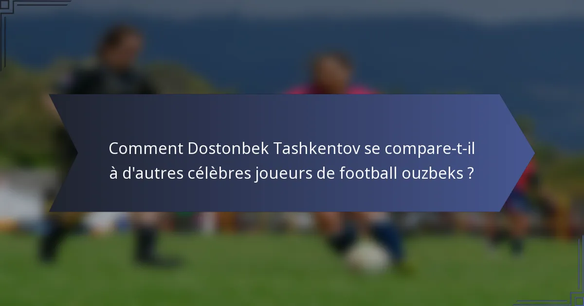 Comment Dostonbek Tashkentov se compare-t-il à d'autres célèbres joueurs de football ouzbeks ?