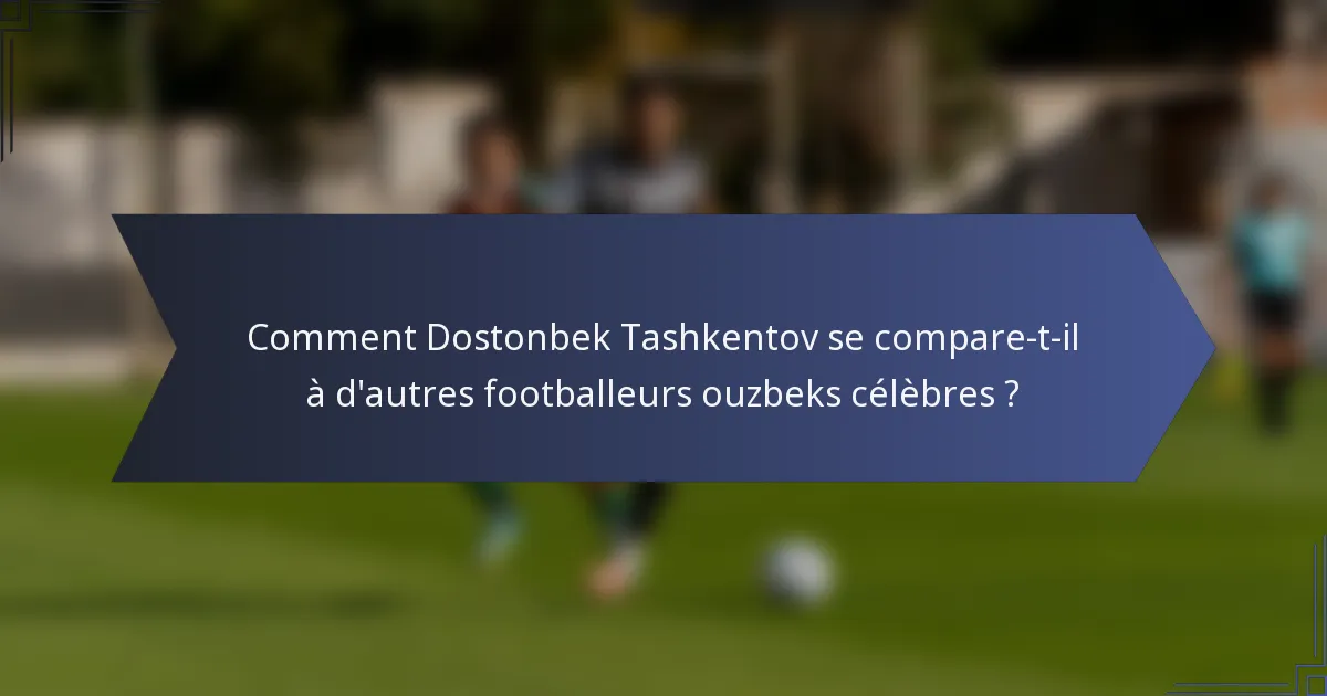 Comment Dostonbek Tashkentov se compare-t-il à d'autres footballeurs ouzbeks célèbres ?