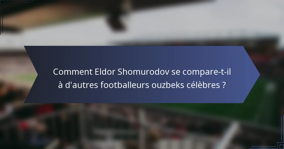 Comment Eldor Shomurodov se compare-t-il à d'autres footballeurs ouzbeks célèbres ?