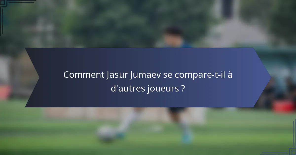 Comment Jasur Jumaev se compare-t-il à d'autres joueurs ?