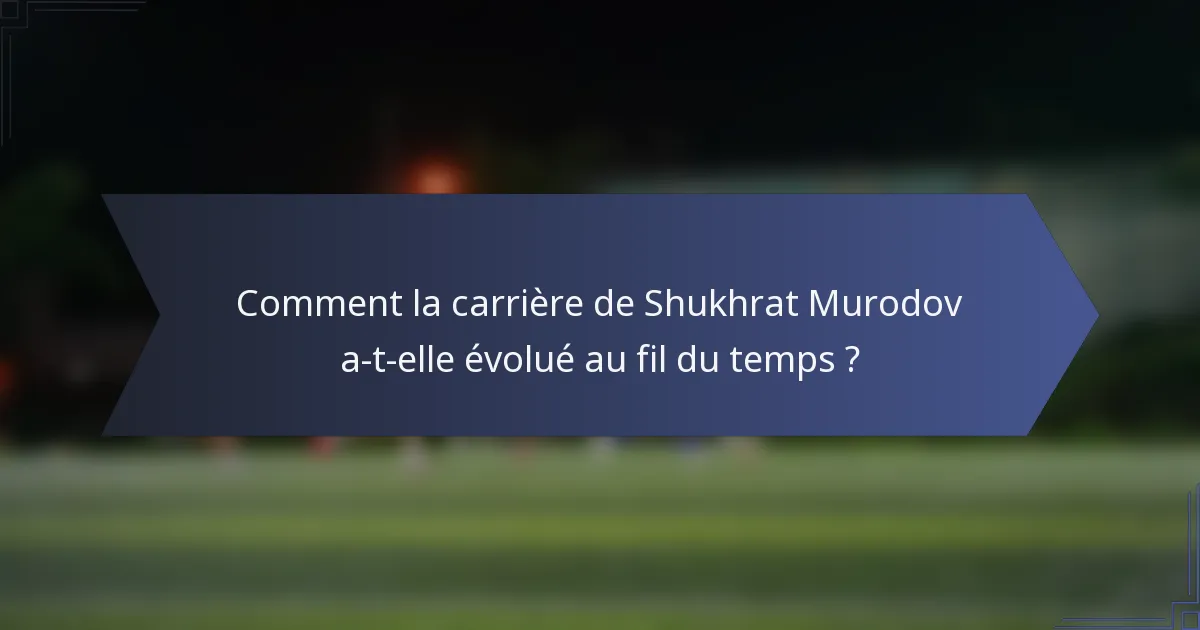 Comment la carrière de Shukhrat Murodov a-t-elle évolué au fil du temps ?