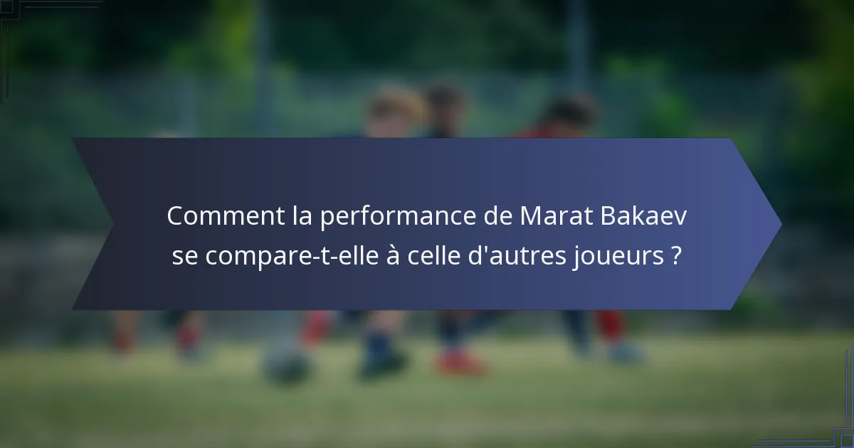 Comment la performance de Marat Bakaev se compare-t-elle à celle d'autres joueurs ?