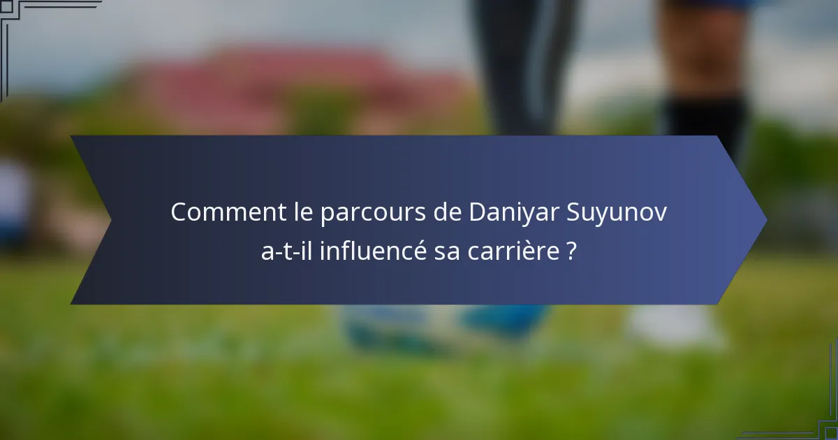 Comment le parcours de Daniyar Suyunov a-t-il influencé sa carrière ?