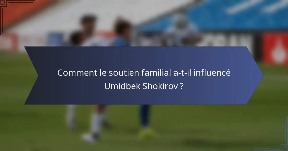 Comment le soutien familial a-t-il influencé Umidbek Shokirov ?