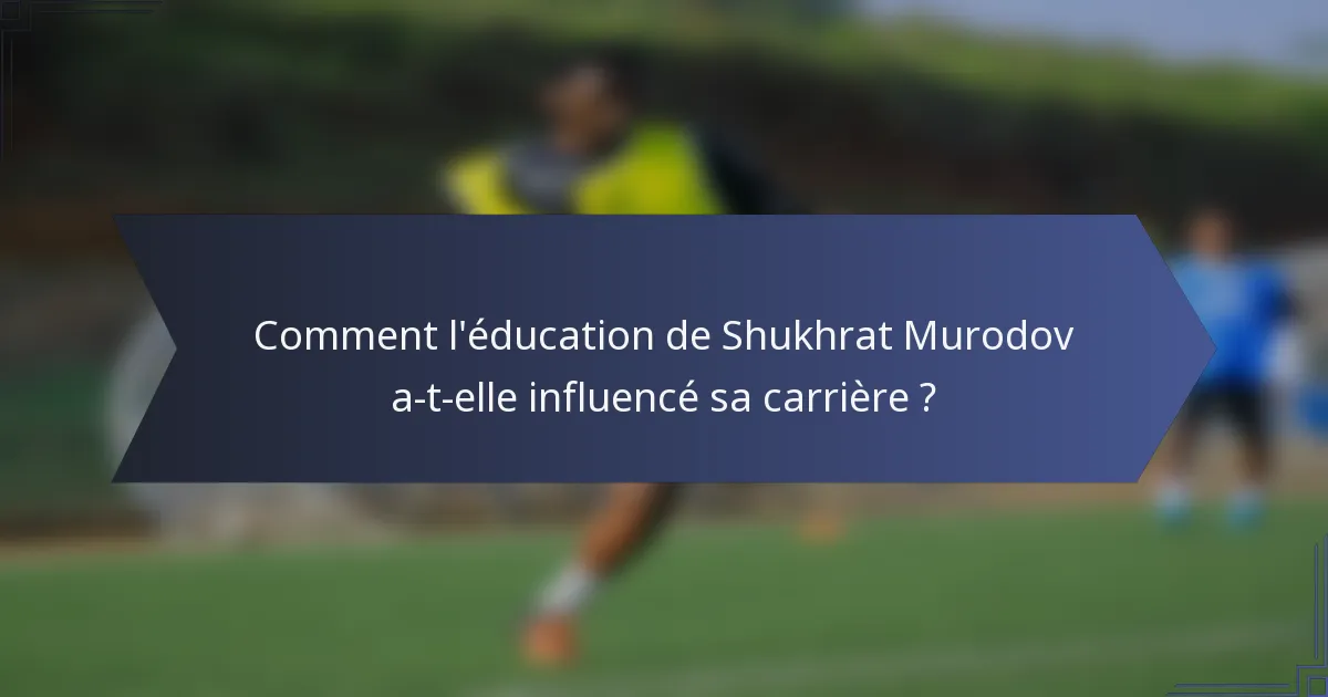 Comment l'éducation de Shukhrat Murodov a-t-elle influencé sa carrière ?