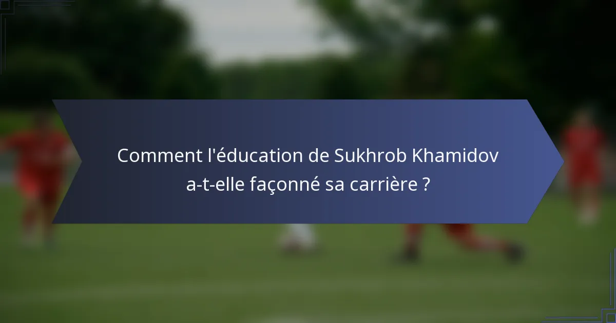 Comment l'éducation de Sukhrob Khamidov a-t-elle façonné sa carrière ?