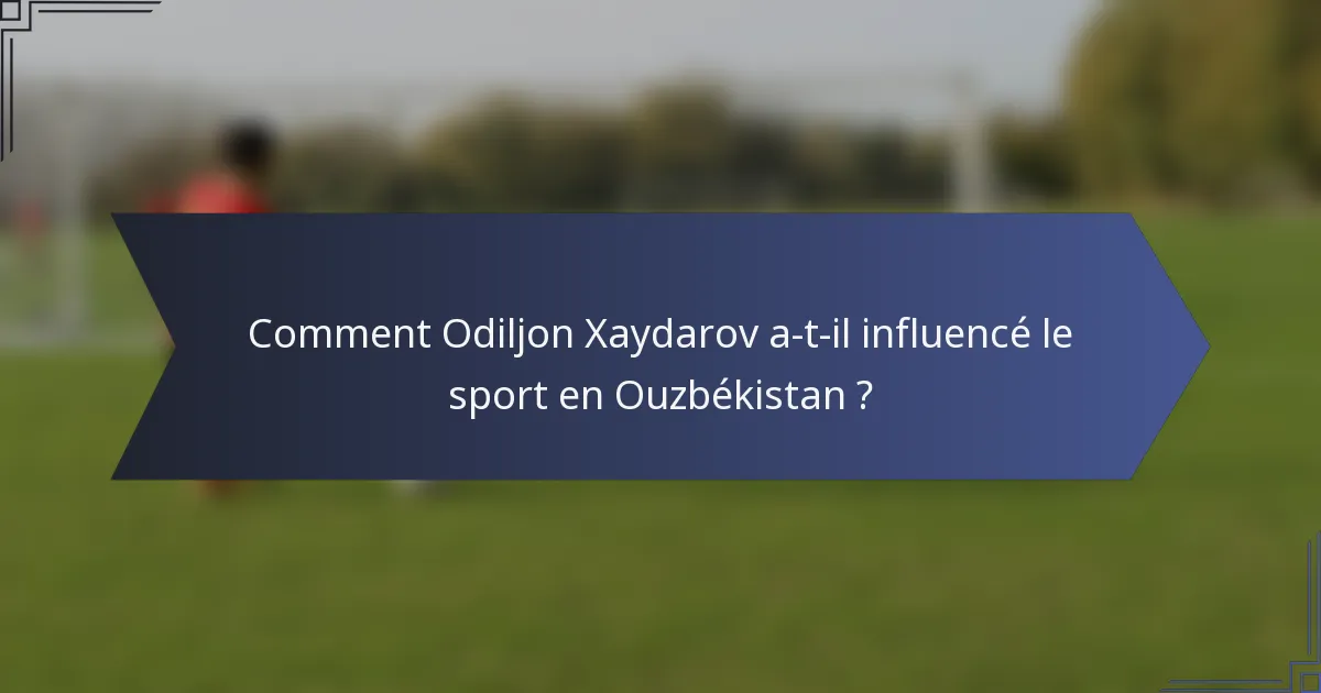 Comment Odiljon Xaydarov a-t-il influencé le sport en Ouzbékistan ?