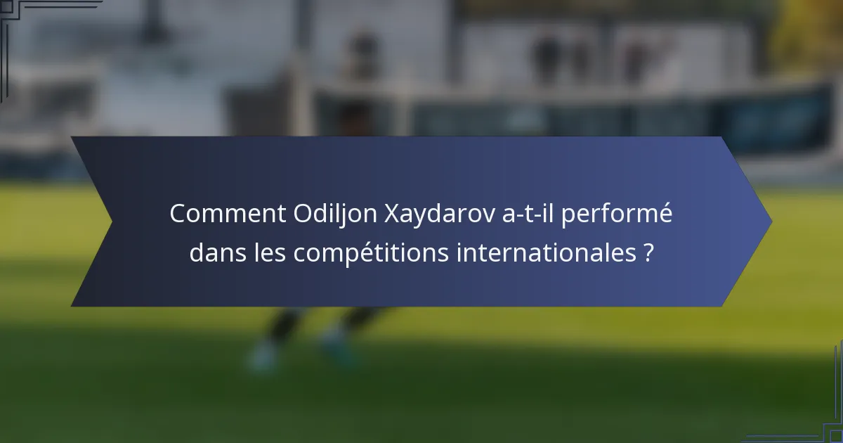 Comment Odiljon Xaydarov a-t-il performé dans les compétitions internationales ?