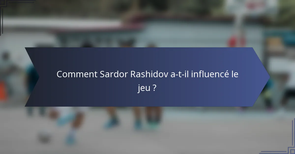 Comment Sardor Rashidov a-t-il influencé le jeu ?
