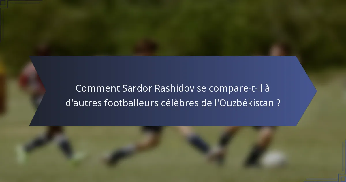 Comment Sardor Rashidov se compare-t-il à d'autres footballeurs célèbres de l'Ouzbékistan ?