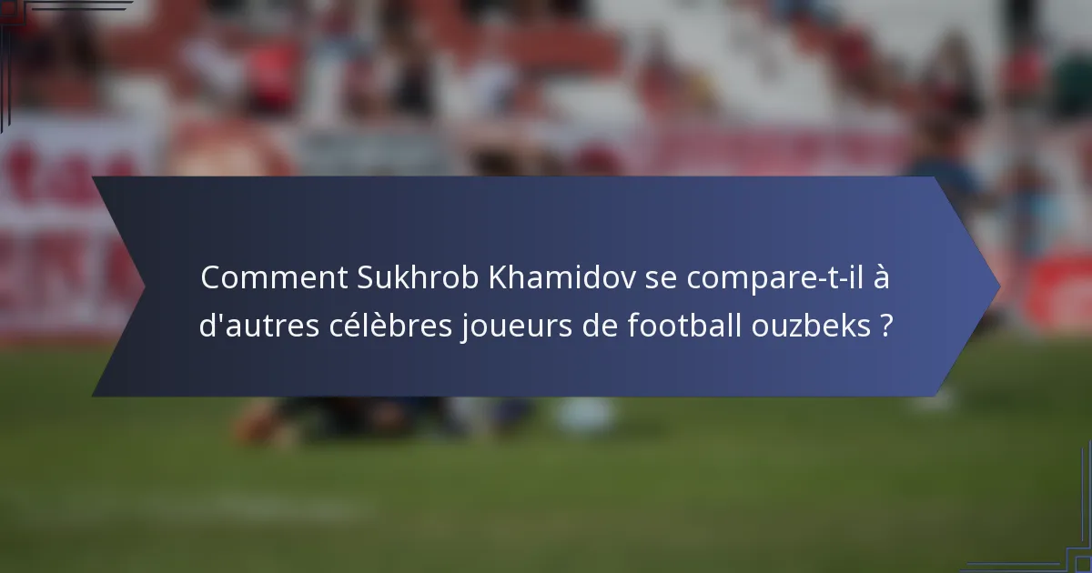 Comment Sukhrob Khamidov se compare-t-il à d'autres célèbres joueurs de football ouzbeks ?