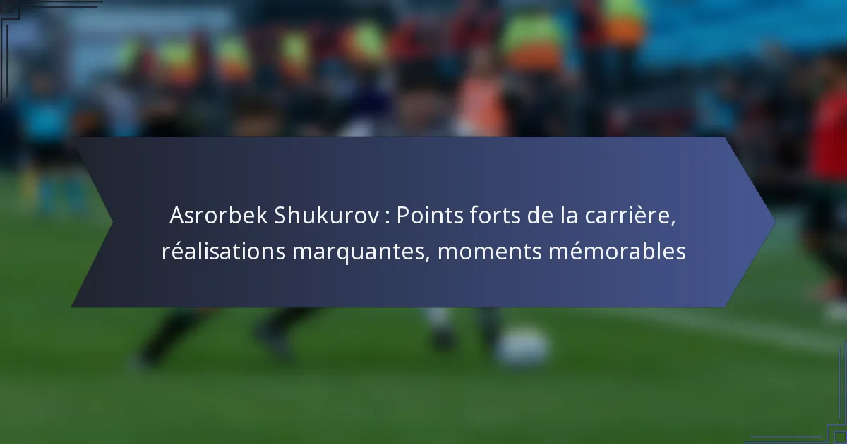 Asrorbek Shukurov : Points forts de la carrière, réalisations marquantes, moments mémorables