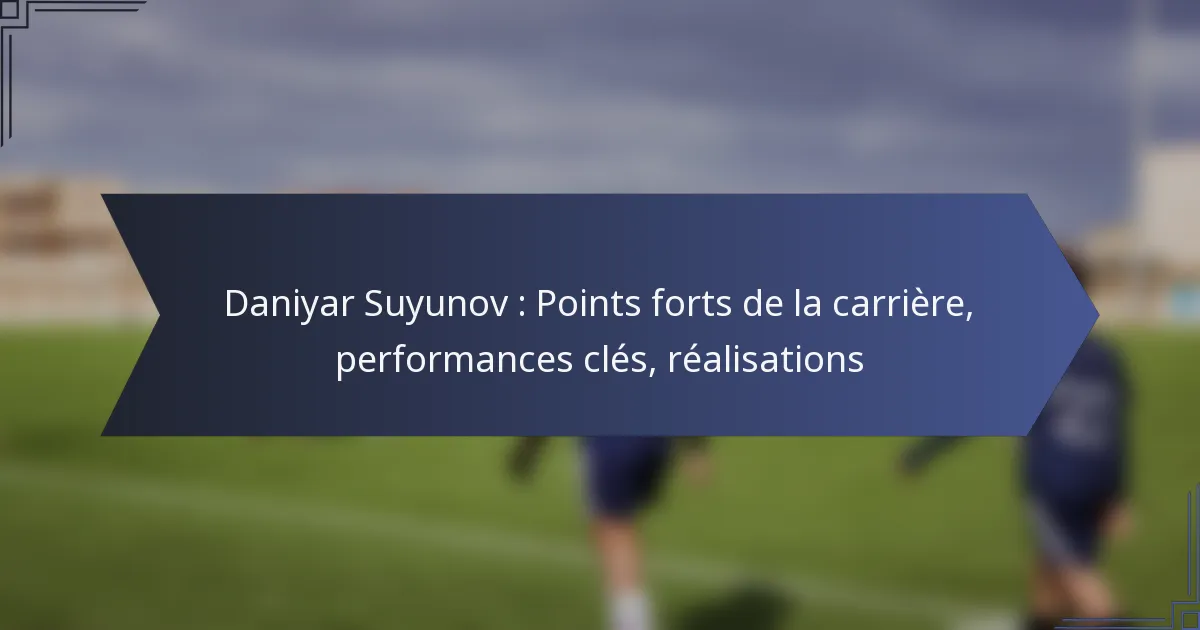 Daniyar Suyunov : Points forts de la carrière, performances clés, réalisations