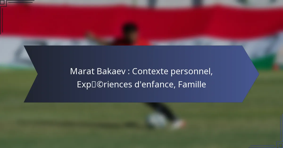 Marat Bakaev : Contexte personnel, Expériences d’enfance, Famille