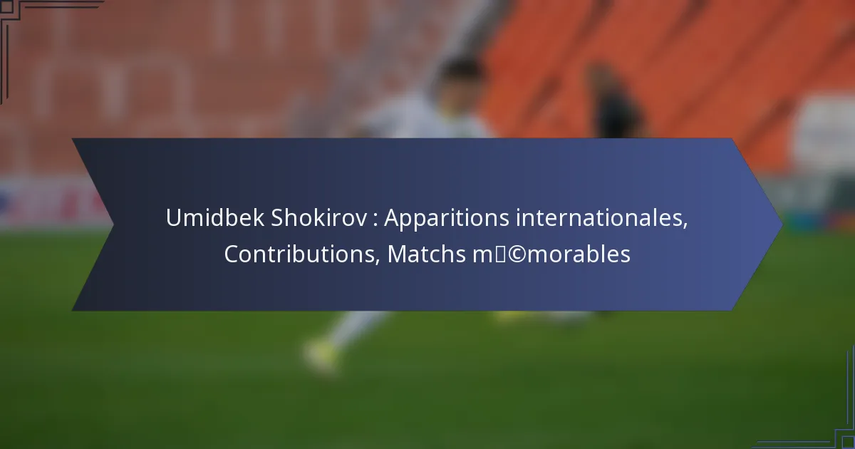 Umidbek Shokirov : Apparitions internationales, Contributions, Matchs mémorables