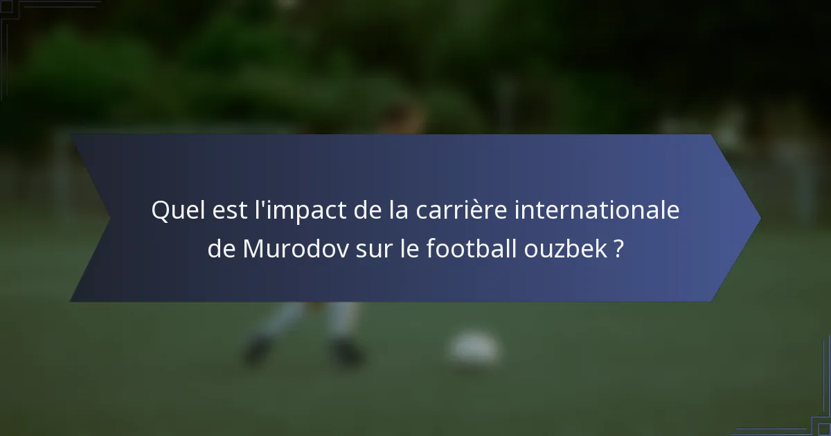 Quel est l'impact de la carrière internationale de Murodov sur le football ouzbek ?