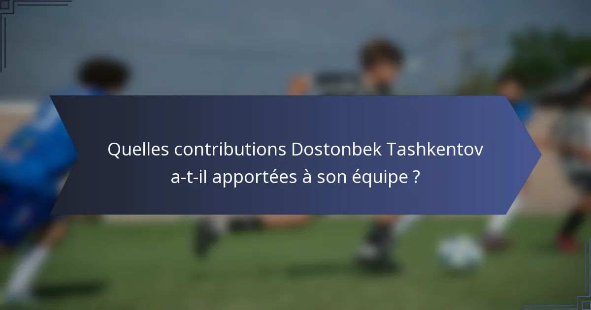 Quelles contributions Dostonbek Tashkentov a-t-il apportées à son équipe ?