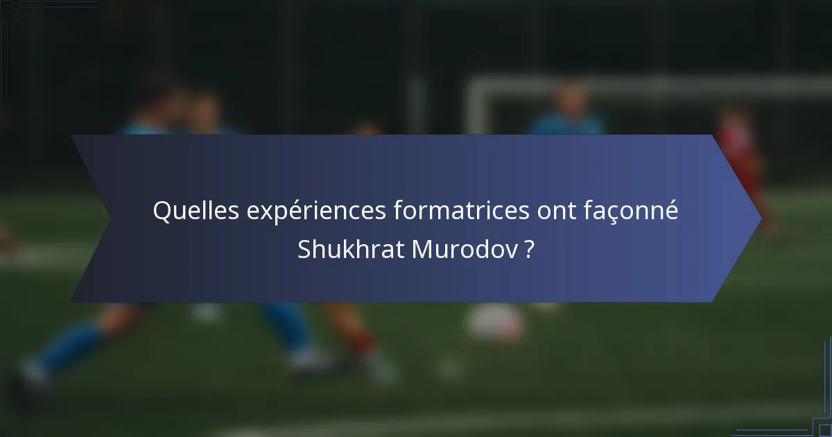 Quelles expériences formatrices ont façonné Shukhrat Murodov ?