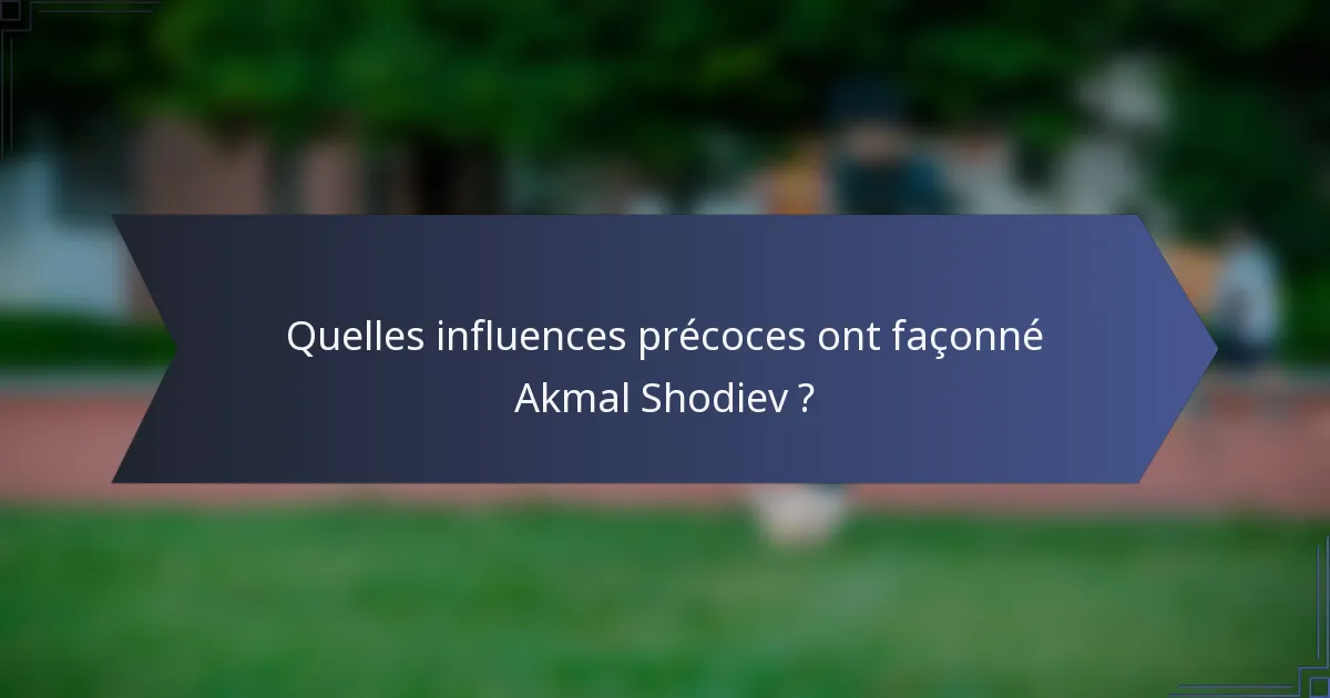 Quelles influences précoces ont façonné Akmal Shodiev ?