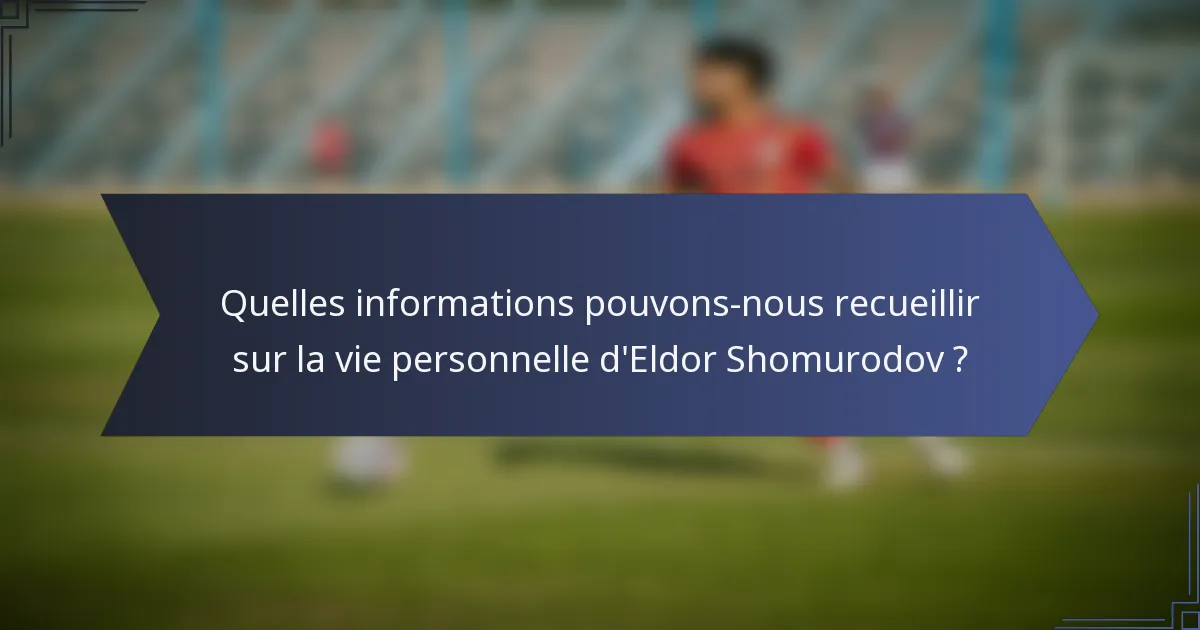 Quelles informations pouvons-nous recueillir sur la vie personnelle d'Eldor Shomurodov ?