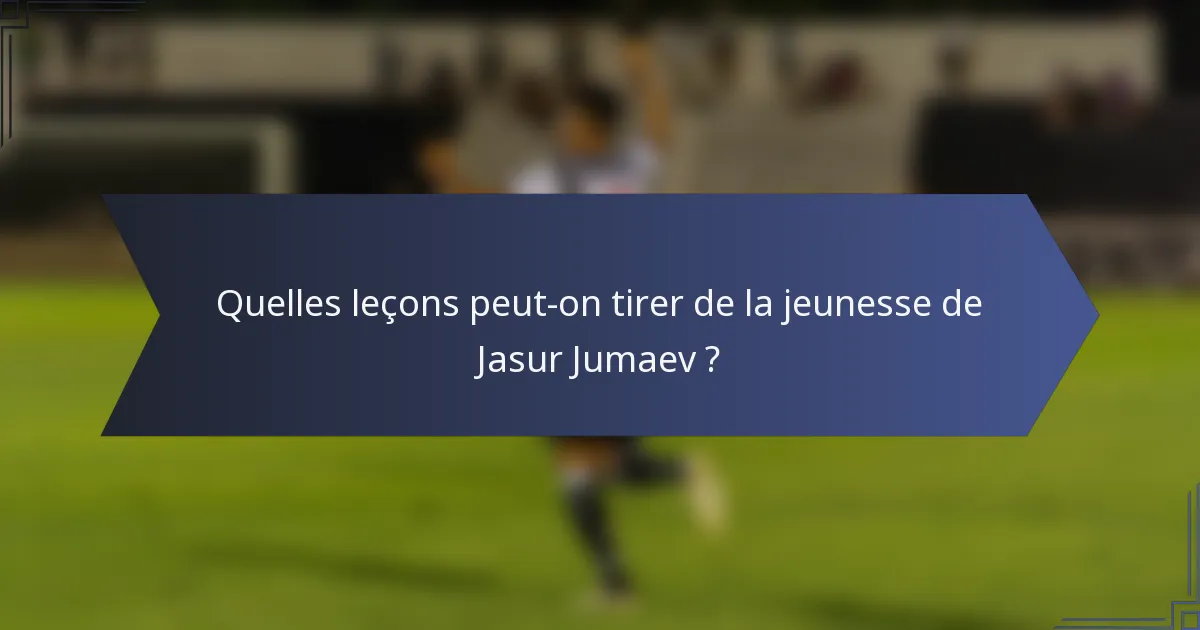 Quelles leçons peut-on tirer de la jeunesse de Jasur Jumaev ?