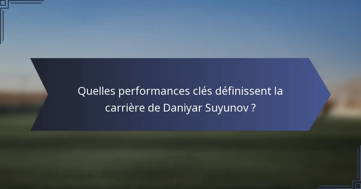 Quelles performances clés définissent la carrière de Daniyar Suyunov ?