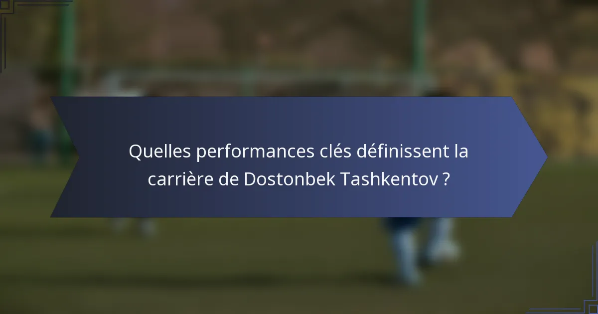 Quelles performances clés définissent la carrière de Dostonbek Tashkentov ?