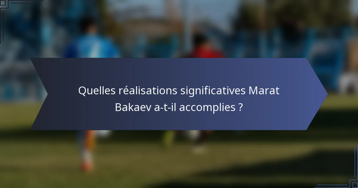 Quelles réalisations significatives Marat Bakaev a-t-il accomplies ?
