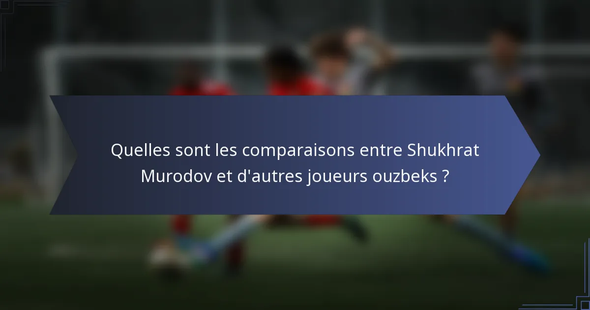 Quelles sont les comparaisons entre Shukhrat Murodov et d'autres joueurs ouzbeks ?