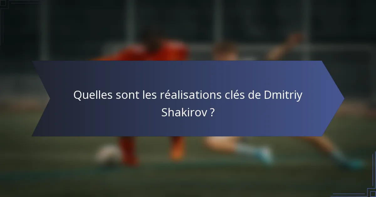 Quelles sont les réalisations clés de Dmitriy Shakirov ?