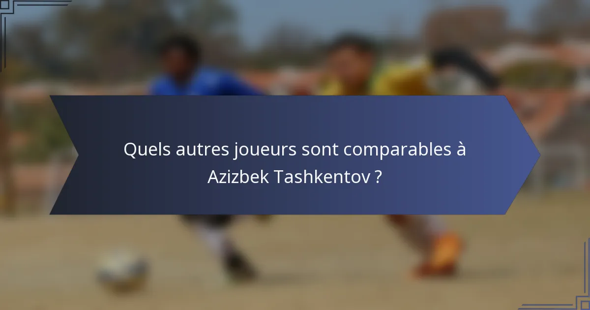 Quels autres joueurs sont comparables à Azizbek Tashkentov ?