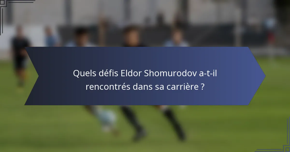 Quels défis Eldor Shomurodov a-t-il rencontrés dans sa carrière ?
