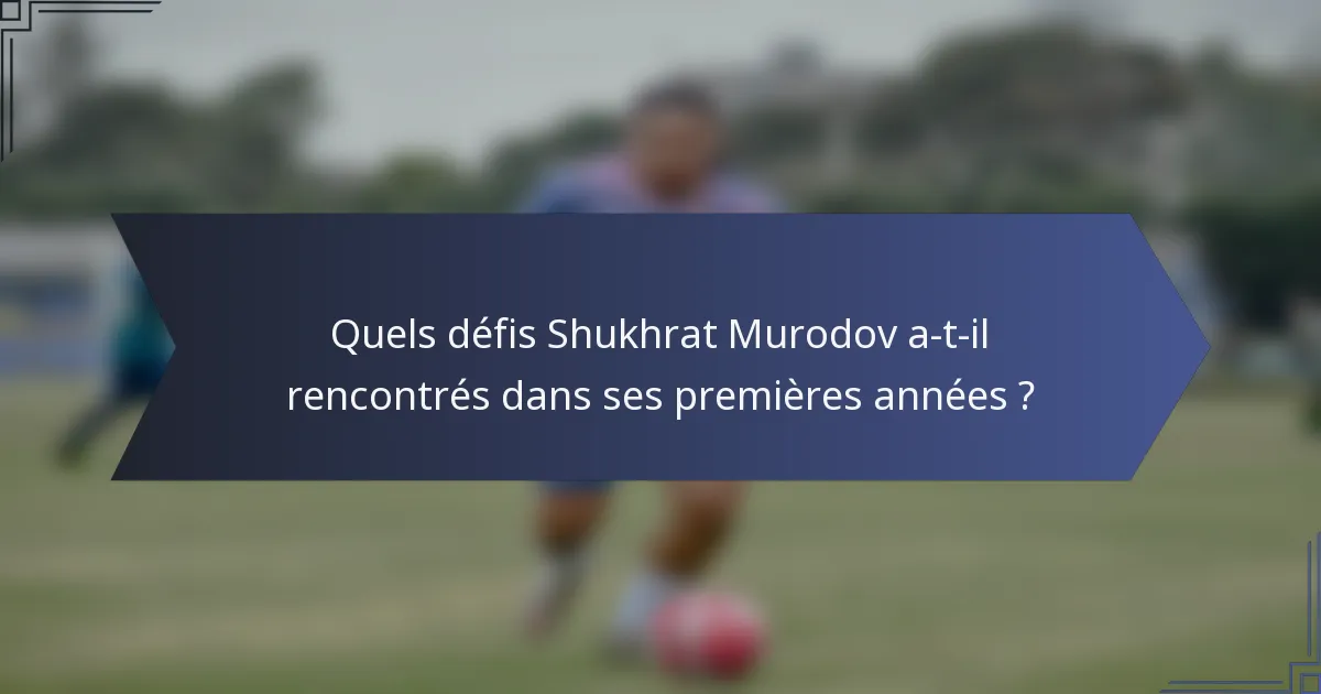 Quels défis Shukhrat Murodov a-t-il rencontrés dans ses premières années ?