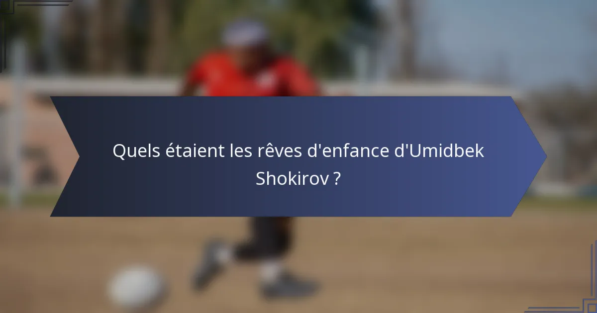 Quels étaient les rêves d'enfance d'Umidbek Shokirov ?