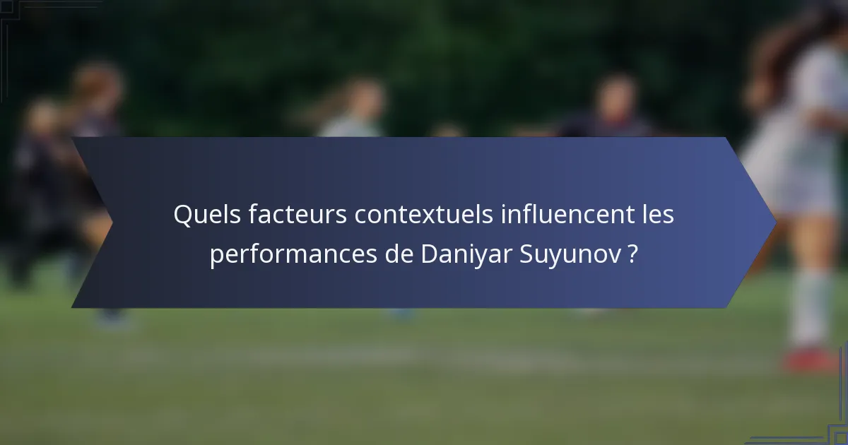Quels facteurs contextuels influencent les performances de Daniyar Suyunov ?