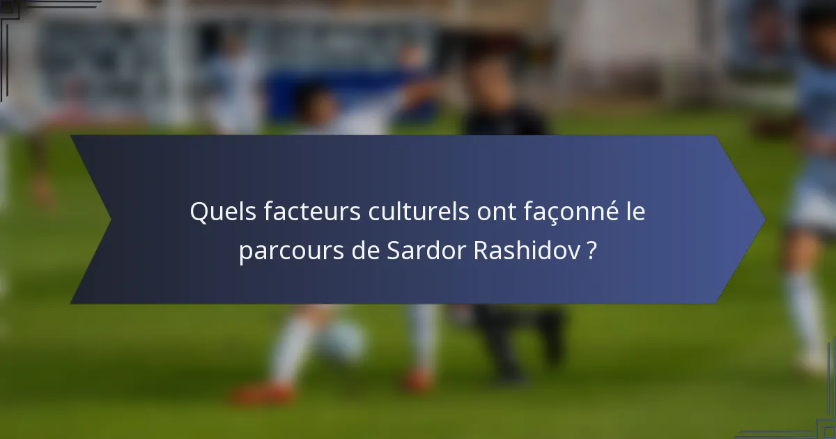 Quels facteurs culturels ont façonné le parcours de Sardor Rashidov ?