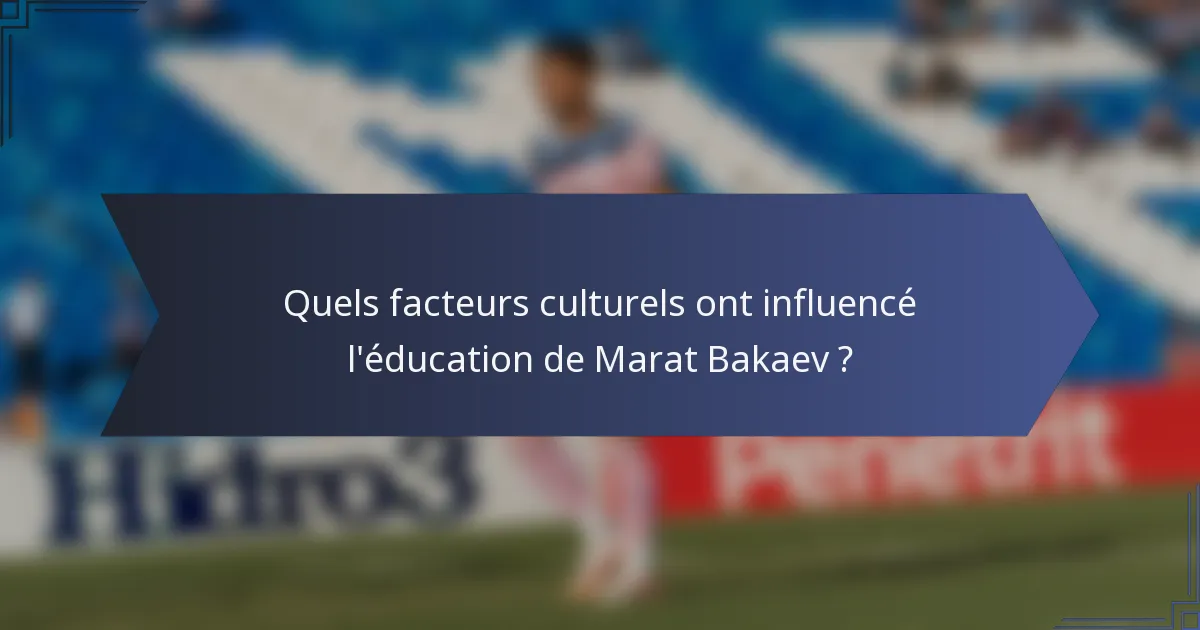 Quels facteurs culturels ont influencé l'éducation de Marat Bakaev ?
