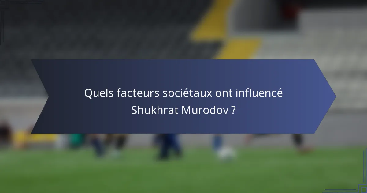 Quels facteurs sociétaux ont influencé Shukhrat Murodov ?