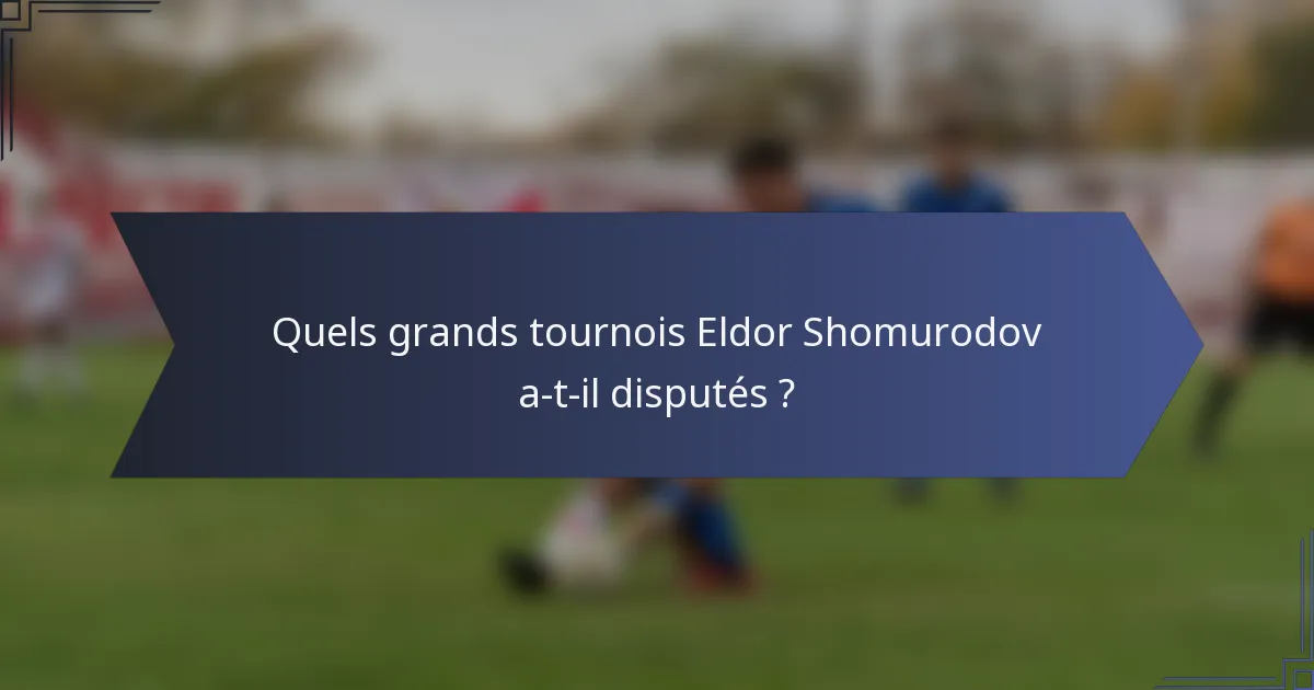 Quels grands tournois Eldor Shomurodov a-t-il disputés ?