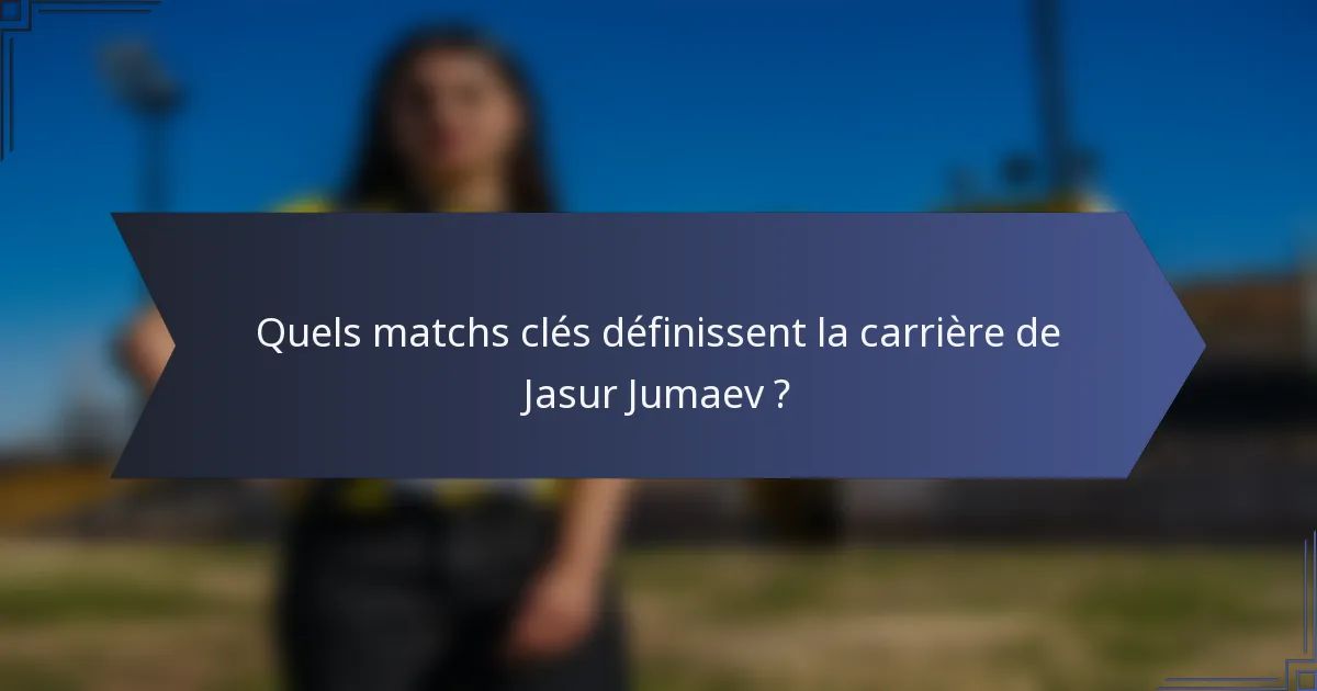 Quels matchs clés définissent la carrière de Jasur Jumaev ?