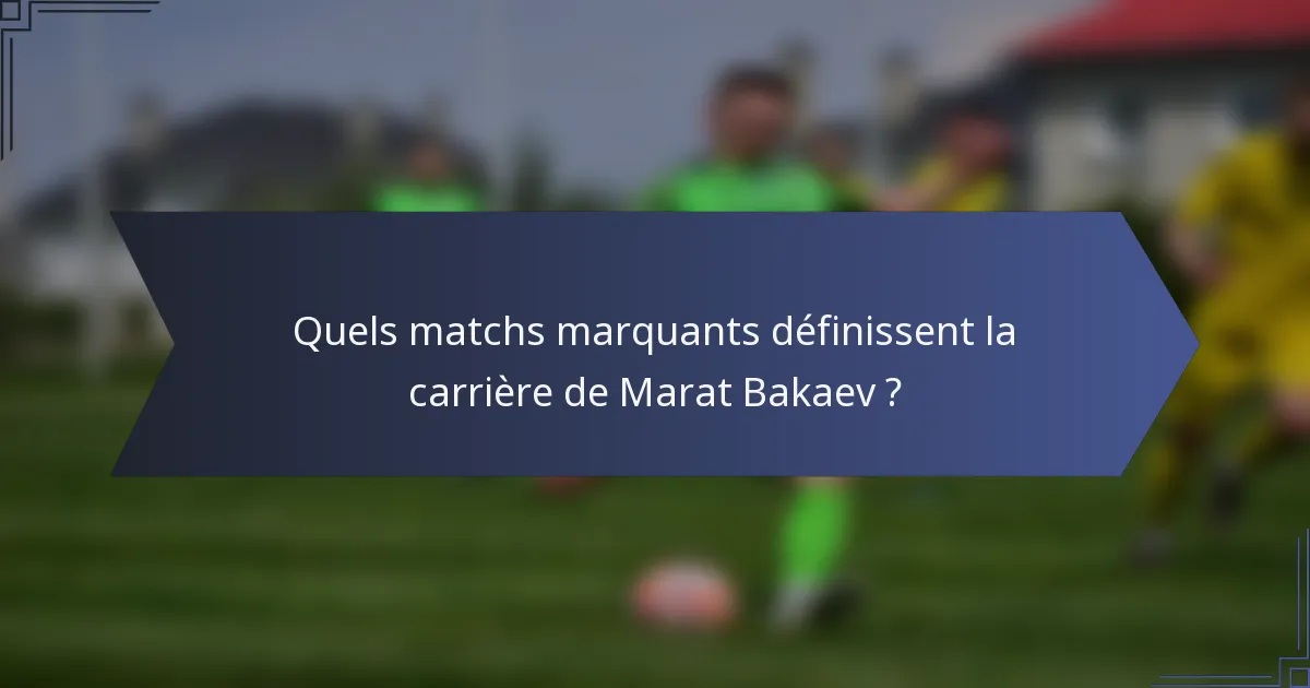 Quels matchs marquants définissent la carrière de Marat Bakaev ?