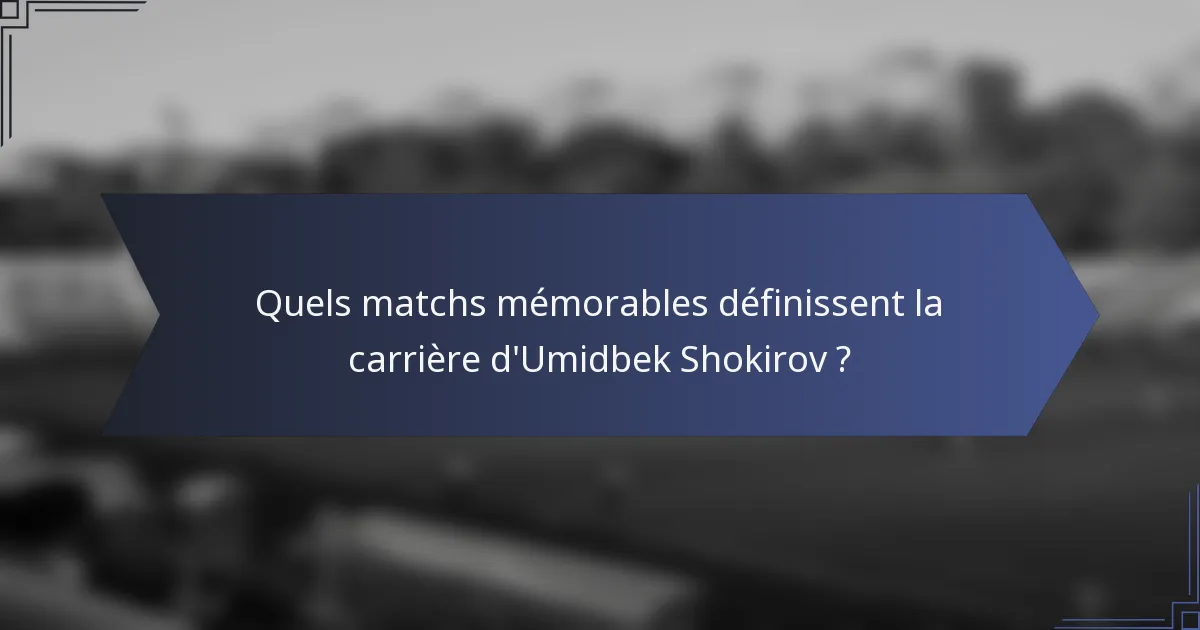 Quels matchs mémorables définissent la carrière d'Umidbek Shokirov ?