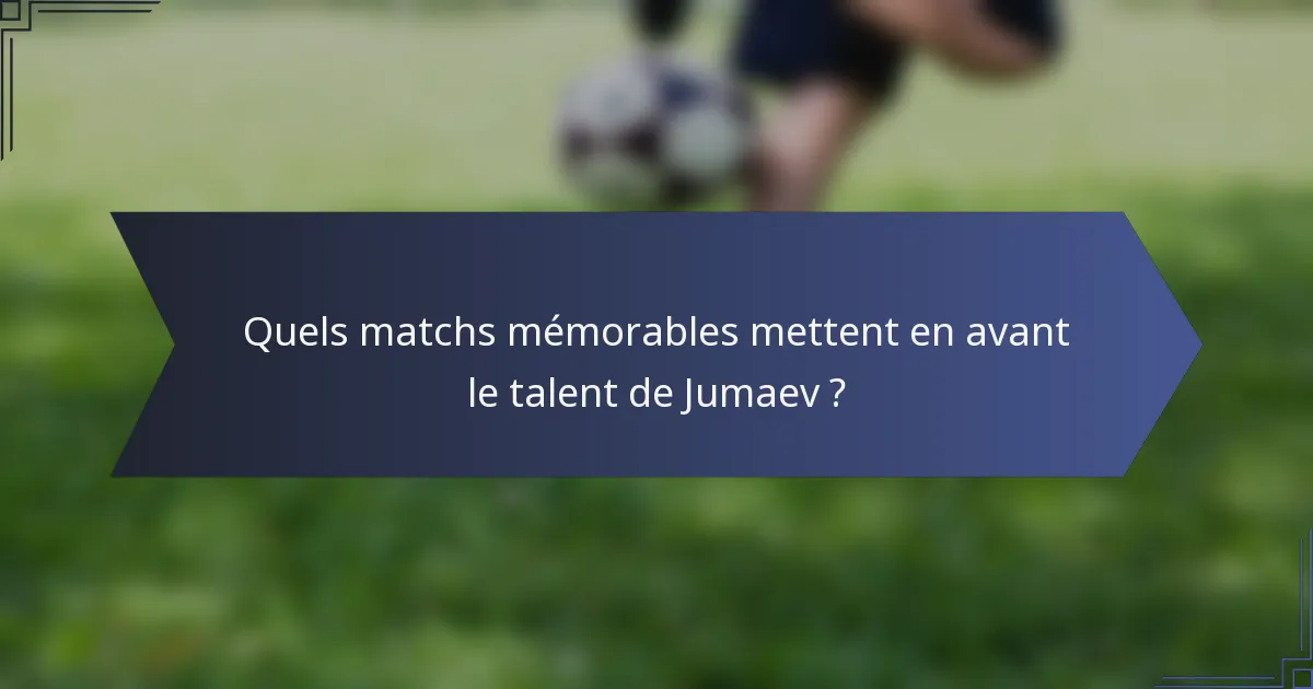 Quels matchs mémorables mettent en avant le talent de Jumaev ?