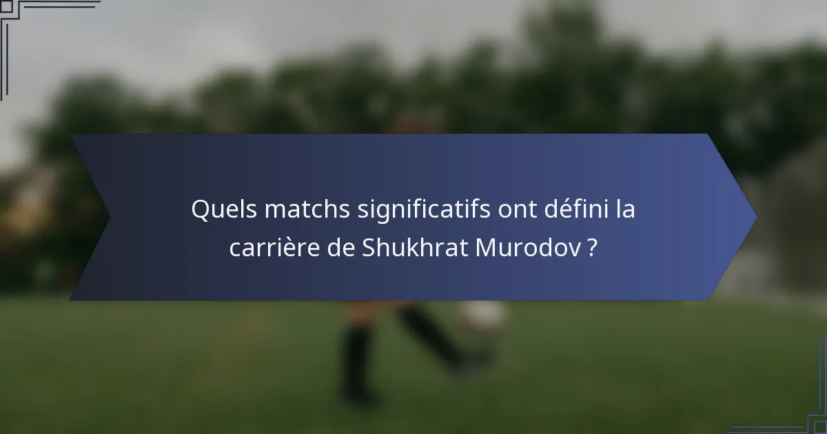 Quels matchs significatifs ont défini la carrière de Shukhrat Murodov ?