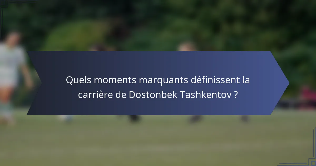 Quels moments marquants définissent la carrière de Dostonbek Tashkentov ?